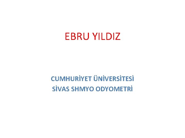 EBRU YILDIZ CUMHURİYET ÜNİVERSİTESİ SİVAS SHMYO ODYOMETRİ 
