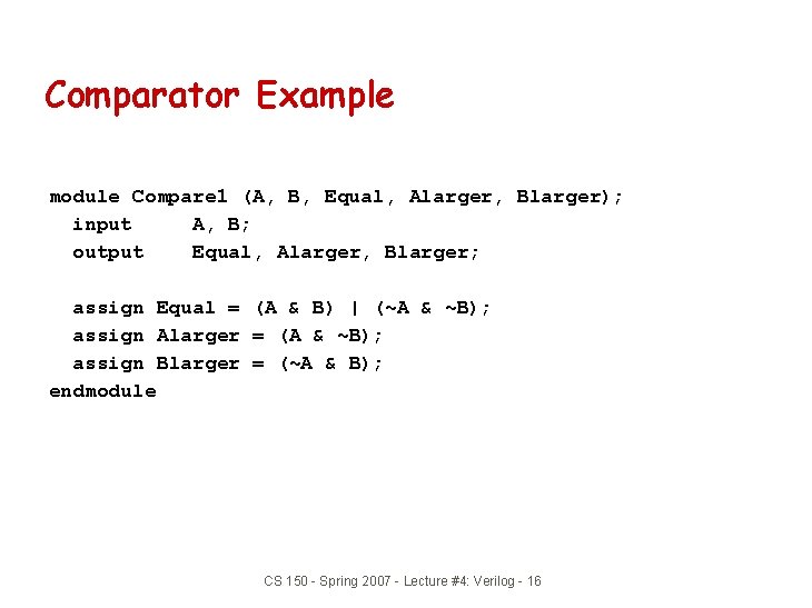 Comparator Example module Compare 1 (A, B, Equal, Alarger, Blarger); input A, B; output