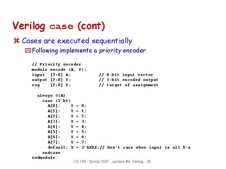 Verilog case (cont) z Cases are executed sequentially y Following implements a priority encoder