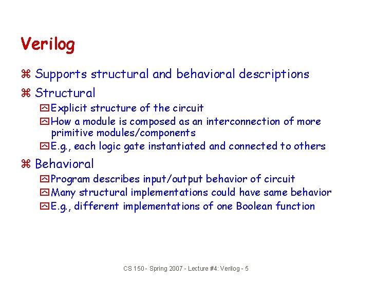 Verilog z Supports structural and behavioral descriptions z Structural y Explicit structure of the