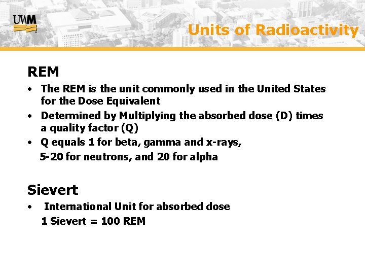 Units of Radioactivity REM • The REM is the unit commonly used in the