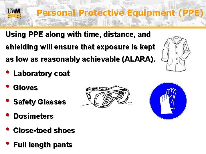 Personal Protective Equipment (PPE) Using PPE along with time, distance, and shielding will ensure