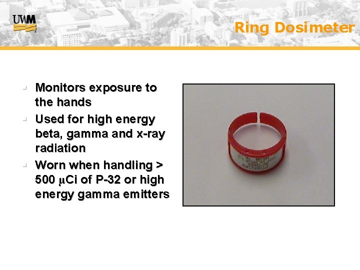 Ring Dosimeter § Monitors exposure to the hands § Used for high energy beta,