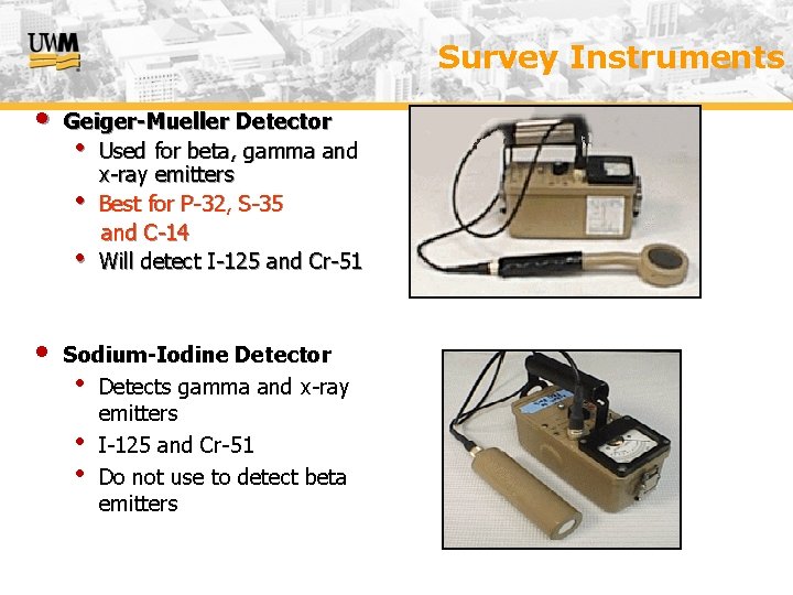 Survey Instruments • • Geiger-Mueller Detector • Used for beta, gamma and x-ray emitters