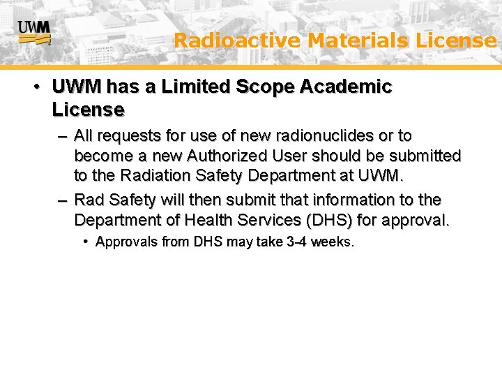 Radioactive Materials License • UWM has a Limited Scope Academic License – All requests