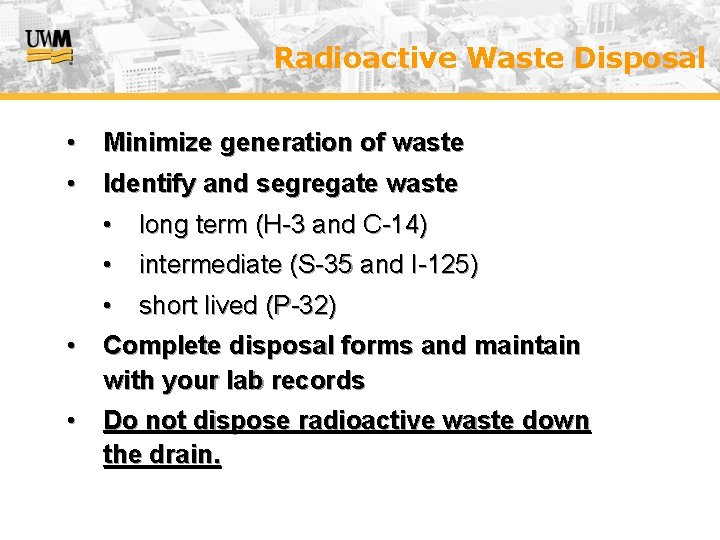 Radioactive Waste Disposal • Minimize generation of waste • Identify and segregate waste •