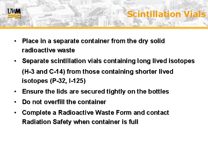 Scintillation Vials • Place in a separate container from the dry solid radioactive waste