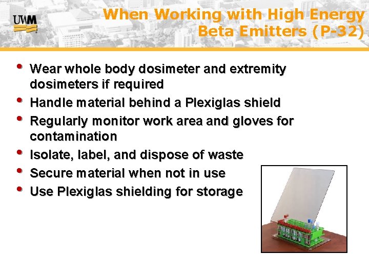 When Working with High Energy Beta Emitters (P-32) • • • Wear whole body