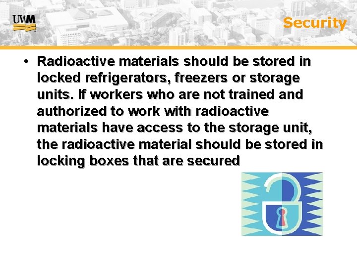 Security • Radioactive materials should be stored in locked refrigerators, freezers or storage units.