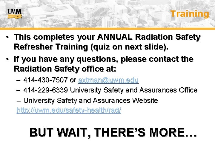 Training • This completes your ANNUAL Radiation Safety Refresher Training (quiz on next slide).