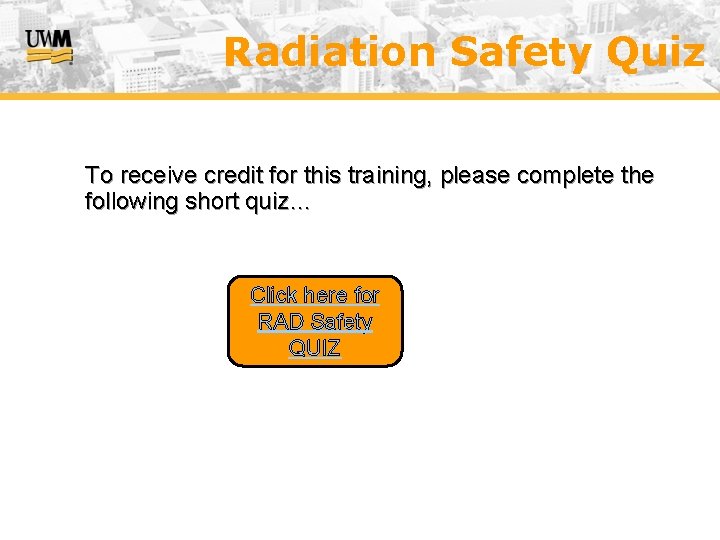 Radiation Safety Quiz To receive credit for this training, please complete the following short