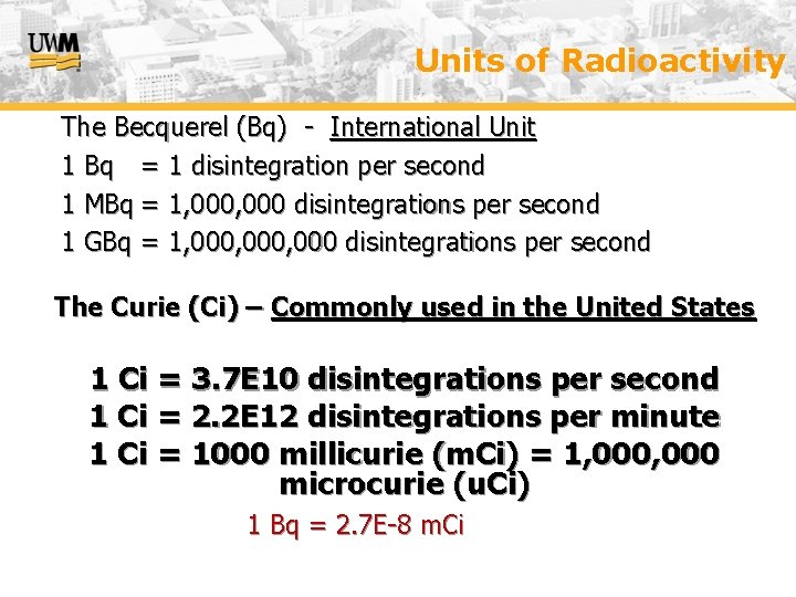 Units of Radioactivity The Becquerel (Bq) - International Unit 1 Bq = 1 disintegration