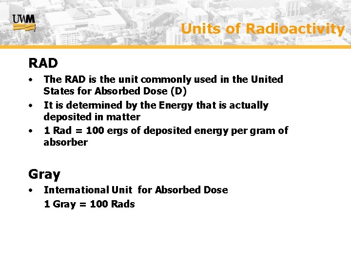 Units of Radioactivity RAD • • • The RAD is the unit commonly used