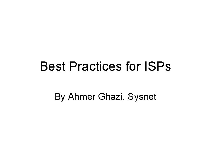Best Practices for ISPs By Ahmer Ghazi, Sysnet 