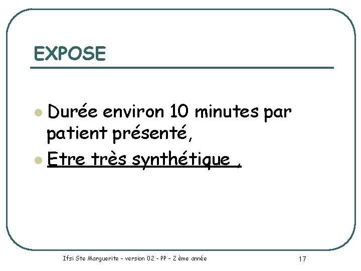 EXPOSE Durée environ 10 minutes par patient présenté, l Etre très synthétique , l