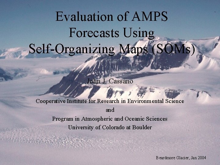 Evaluation of AMPS Forecasts Using Self-Organizing Maps (SOMs) John J. Cassano Cooperative Institute for