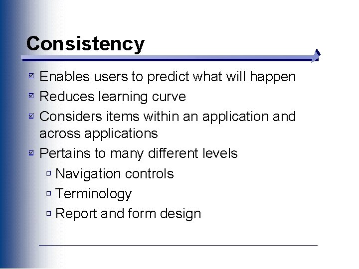 Consistency Enables users to predict what will happen Reduces learning curve Considers items within