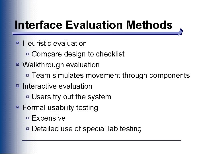 Interface Evaluation Methods Heuristic evaluation Compare design to checklist Walkthrough evaluation Team simulates movement