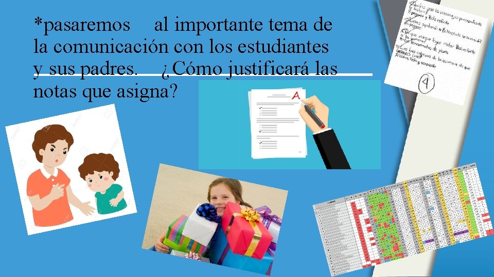 *pasaremos al importante tema de la comunicación con los estudiantes y sus padres. ¿