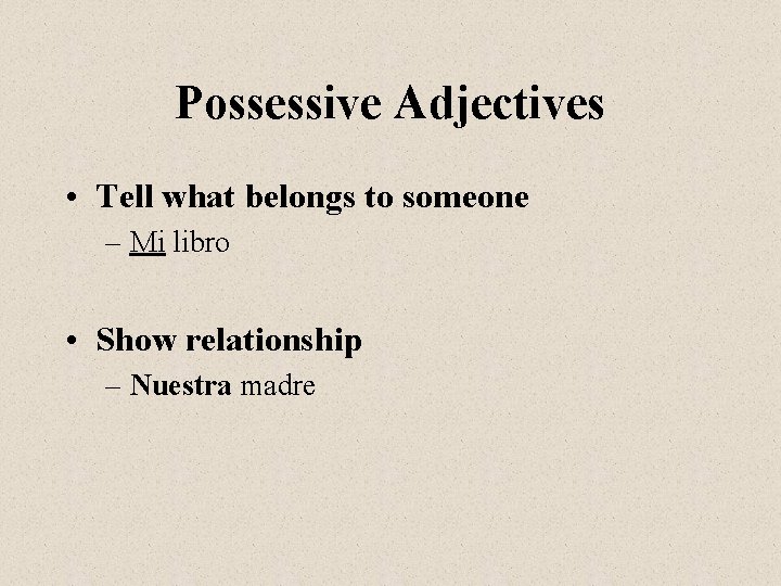 Possessive Adjectives • Tell what belongs to someone – Mi libro • Show relationship