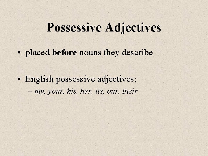 Possessive Adjectives • placed before nouns they describe • English possessive adjectives: – my,