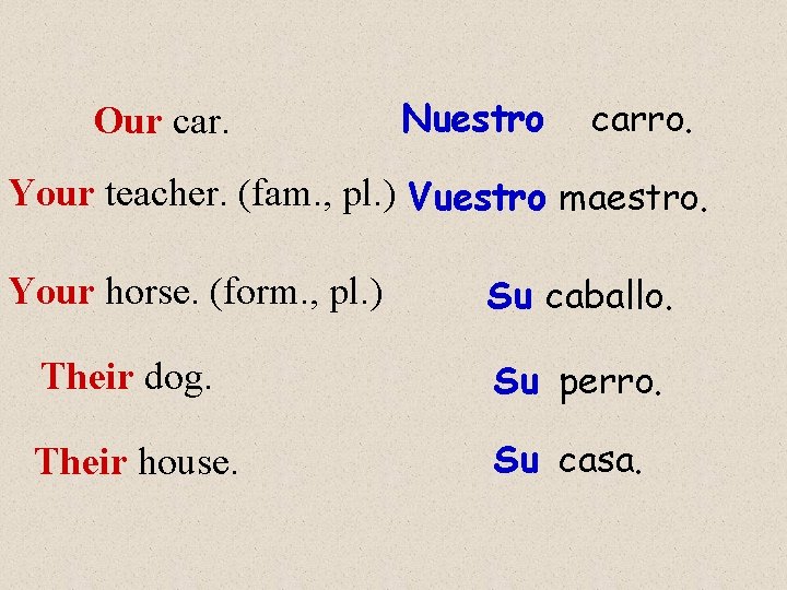 Our car. Nuestro carro. Your teacher. (fam. , pl. ) Vuestro maestro. Your horse.
