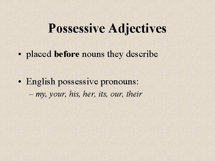 Possessive Adjectives • placed before nouns they describe • English possessive pronouns: – my,