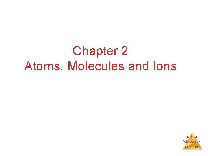 Chapter 2 Atoms, Molecules and Ions Atoms, Molecules, and Ions 