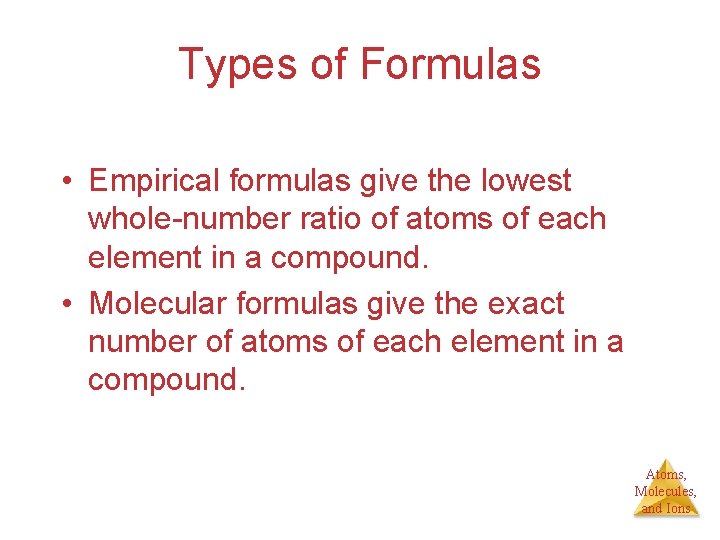 Types of Formulas • Empirical formulas give the lowest whole-number ratio of atoms of