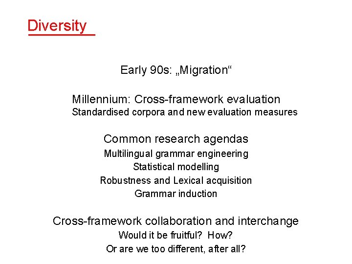 Diversity Early 90 s: „Migration“ Millennium: Cross-framework evaluation Standardised corpora and new evaluation measures