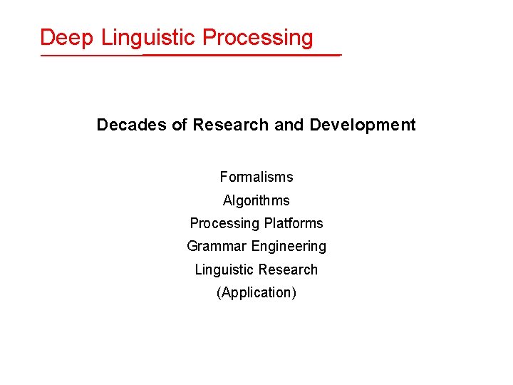 Deep Linguistic Processing Decades of Research and Development Formalisms Algorithms Processing Platforms Grammar Engineering