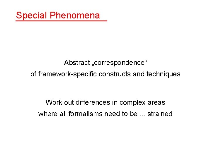 Special Phenomena Abstract „correspondence“ of framework-specific constructs and techniques Work out differences in complex Special Phenomena Abstract „correspondence“ of framework-specific constructs and techniques Work out differences in complex