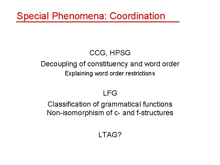 Special Phenomena: Coordination CCG, HPSG Decoupling of constituency and word order Explaining word order