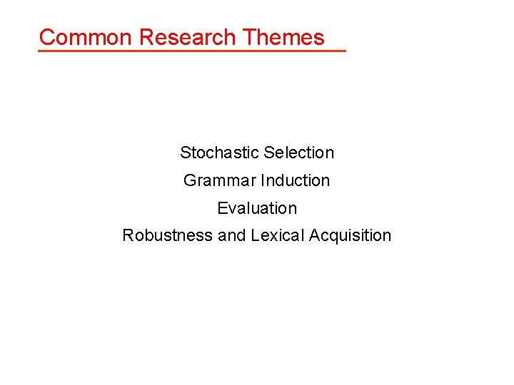 Common Research Themes Stochastic Selection Grammar Induction Evaluation Robustness and Lexical Acquisition 