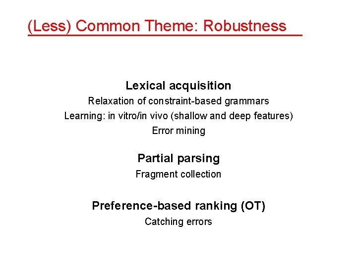 (Less) Common Theme: Robustness Lexical acquisition Relaxation of constraint-based grammars Learning: in vitro/in vivo