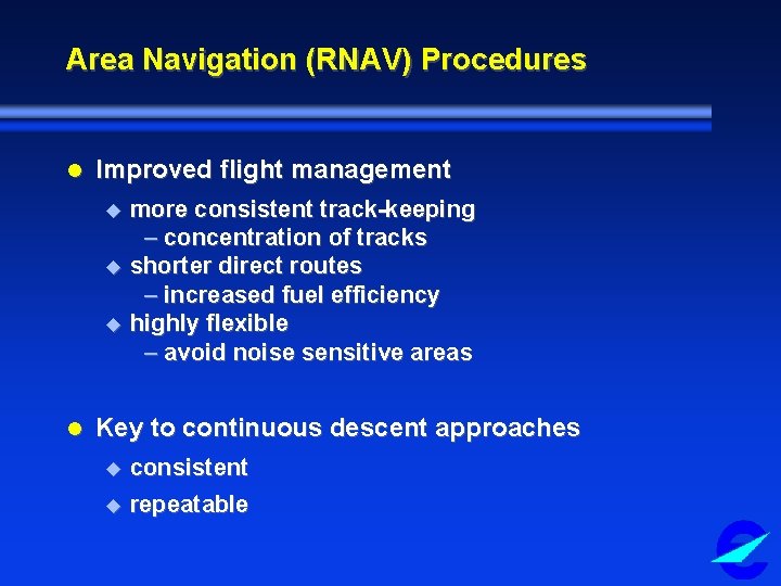 Area Navigation (RNAV) Procedures l Improved flight management more consistent track-keeping – concentration of