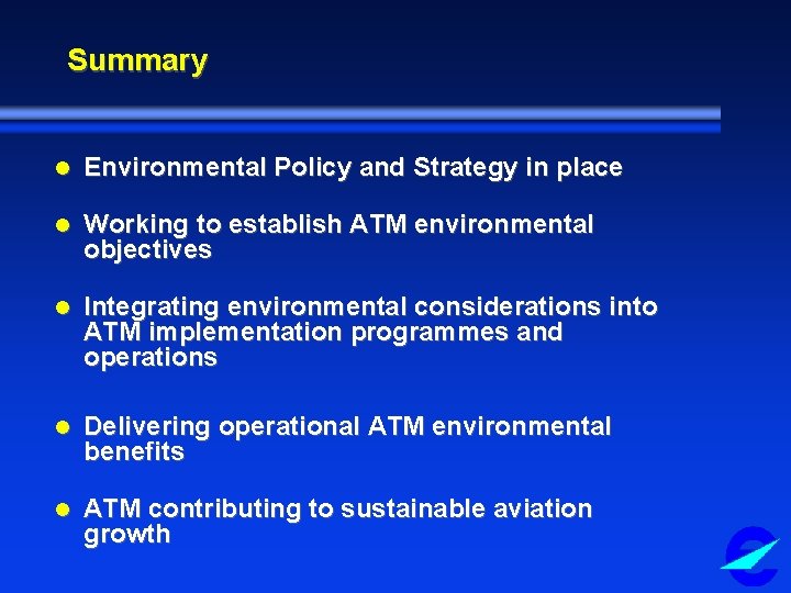Summary l Environmental Policy and Strategy in place l Working to establish ATM environmental
