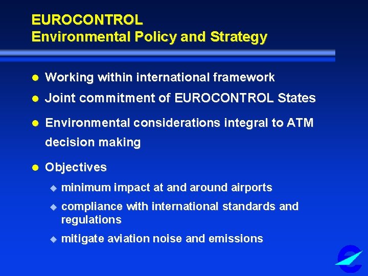 EUROCONTROL Environmental Policy and Strategy l Working within international framework l Joint commitment of