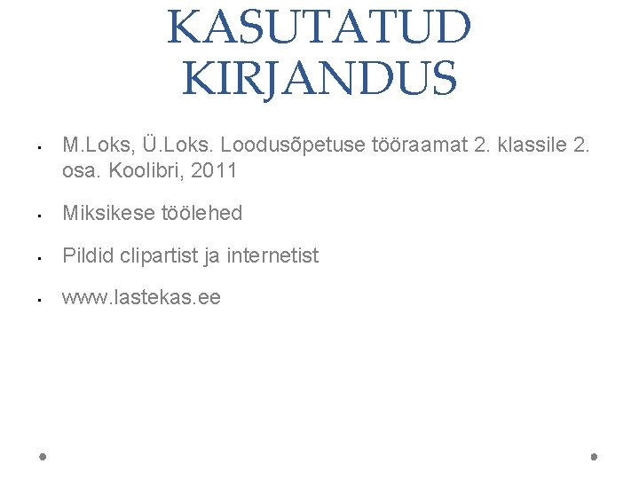 KASUTATUD KIRJANDUS • M. Loks, Ü. Loks. Loodusõpetuse tööraamat 2. klassile 2. osa. Koolibri,