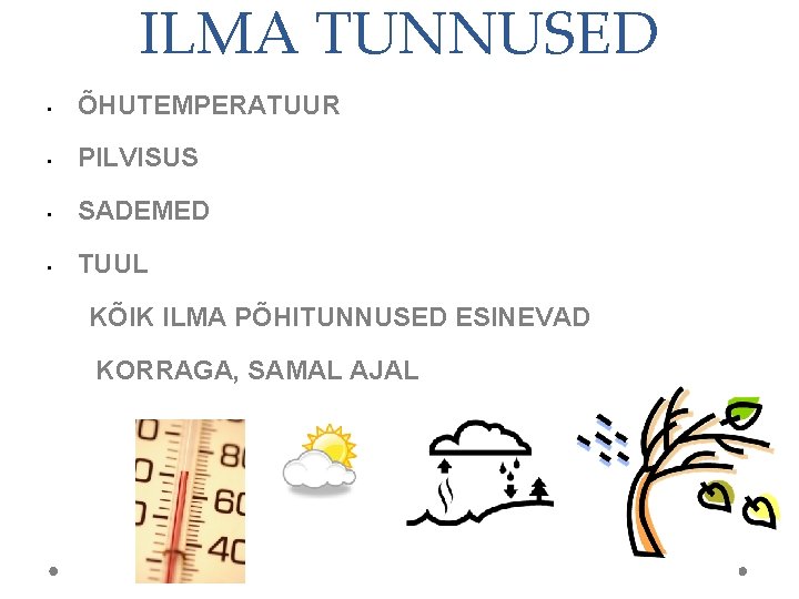 ILMA TUNNUSED • ÕHUTEMPERATUUR • PILVISUS • SADEMED • TUUL KÕIK ILMA PÕHITUNNUSED ESINEVAD