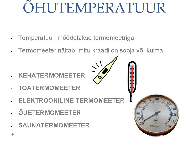 ÕHUTEMPERATUUR • Temperatuuri mõõdetakse termomeetriga. • Termomeeter näitab, mitu kraadi on sooja või külma.