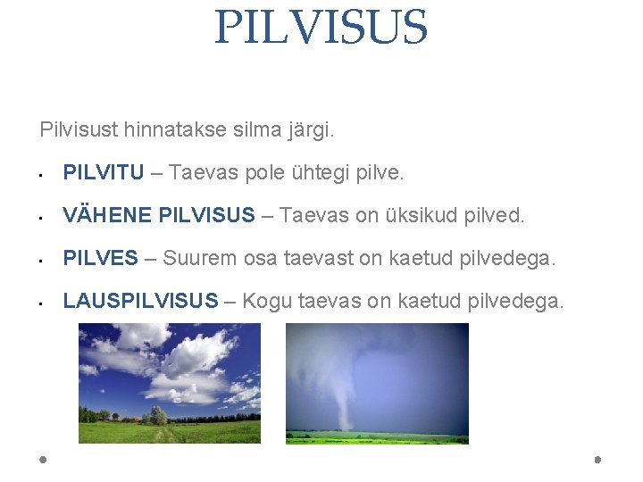 PILVISUS Pilvisust hinnatakse silma järgi. • PILVITU – Taevas pole ühtegi pilve. • VÄHENE