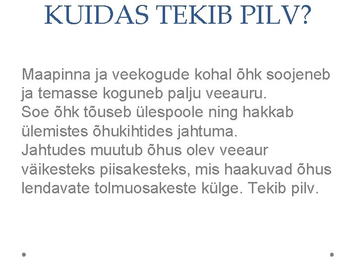 KUIDAS TEKIB PILV? Maapinna ja veekogude kohal õhk soojeneb ja temasse koguneb palju veeauru.