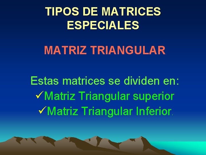 TIPOS DE MATRICES ESPECIALES MATRIZ TRIANGULAR Estas matrices se dividen en: üMatriz Triangular superior