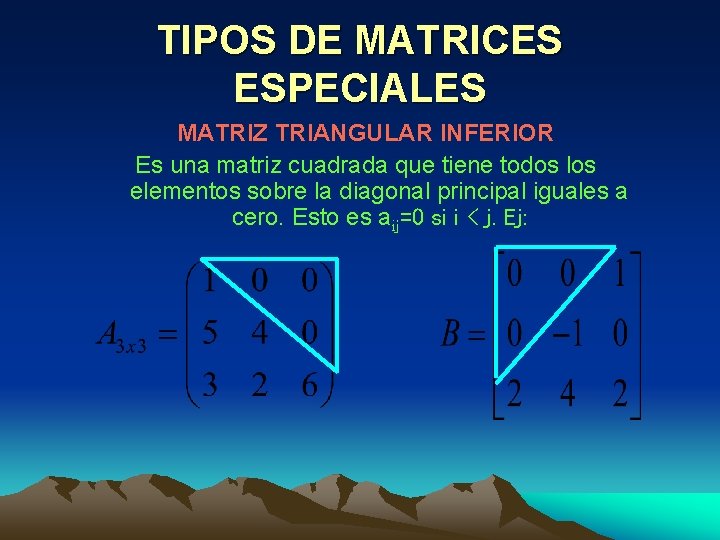 TIPOS DE MATRICES ESPECIALES MATRIZ TRIANGULAR INFERIOR Es una matriz cuadrada que tiene todos