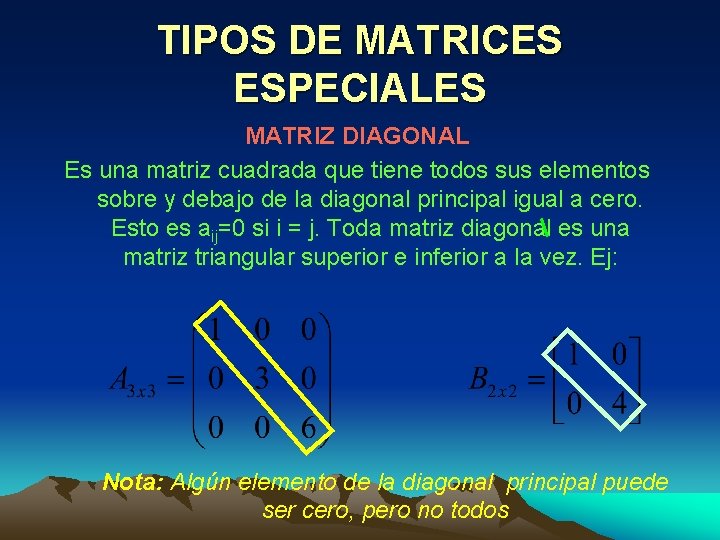 TIPOS DE MATRICES ESPECIALES MATRIZ DIAGONAL Es una matriz cuadrada que tiene todos sus