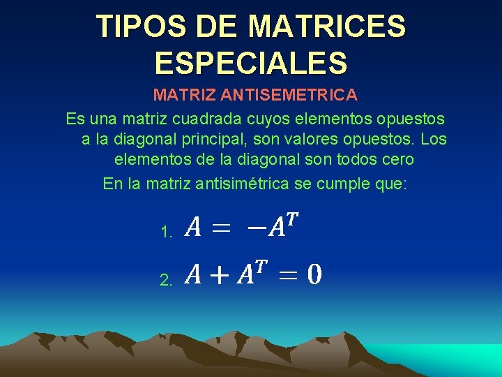 TIPOS DE MATRICES ESPECIALES MATRIZ ANTISEMETRICA Es una matriz cuadrada cuyos elementos opuestos a