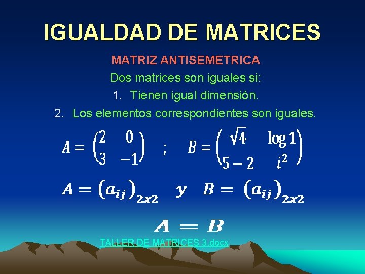 IGUALDAD DE MATRICES MATRIZ ANTISEMETRICA Dos matrices son iguales si: 1. Tienen igual dimensión.