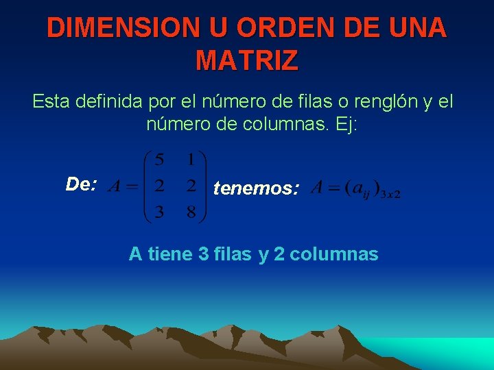 DIMENSION U ORDEN DE UNA MATRIZ Esta definida por el número de filas o