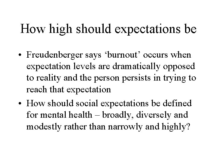 How high should expectations be • Freudenberger says ‘burnout’ occurs when expectation levels are